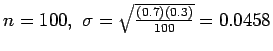 $n = 100, \ \sigma = \sqrt{\frac{(0.7)(0.3)}{100}} = 0.0458$