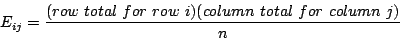 \begin{displaymath}E_{ij} = \frac{(row \ total \ for \ row \ i)(column \ total \ for \ column \ j)}{n}\end{displaymath}