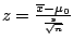 $z = \frac{\overline{x} - \mu_{0}}{\frac{s}{\sqrt{n}}}$
