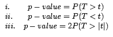 $\begin{array}{lc}
i. & p-value = P(T > t) \\
ii. & p-value = P(T < t) \\
iii. & p-value = 2P(T > \vert t\vert)
\end{array}$