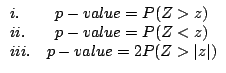 $\begin{array}{lc}
i. & p-value = P(Z > z) \\
ii. & p-value = P(Z < z) \\
iii. & p-value = 2P(Z > \vert z\vert)
\end{array}$