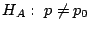 $H_{A}: \ p \neq p_{0}$