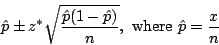 \begin{displaymath}\hat{p} \pm z^{*}\sqrt{\frac{\hat{p}(1-\hat{p})}{n}}, \ \textrm{where} \ \hat{p} = \frac{x}{n}\end{displaymath}