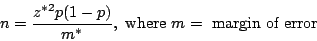 \begin{displaymath}n = \frac{z^{*}^{2}p(1-p)}{m^{*}}, \ \textrm{where} \ m = \ \textrm{margin of error}\end{displaymath}