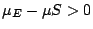 $\mu_{E} - \mu{S} > 0$