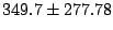 $349.7 \pm 277.78$