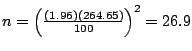 $n = \left(\frac{(1.96)(264.65)}{100}\right)^{2} = 26.9$