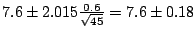 $7.6 \pm 2.015\frac{0.6}{\sqrt{45}} = 7.6 \pm 0.18$