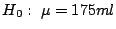 $H_{0}: \ \mu = 175 ml$