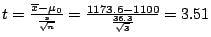 $t = \frac{\overline{x} - \mu_{0}}{\frac{s}{\sqrt{n}}} = \frac{1173.6 - 1100}{\frac{36.3}{\sqrt{3}}} = 3.51$