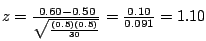$z = \frac{0.60 - 0.50}{\sqrt{\frac{(0.5)(0.5)}{30}}} = \frac{0.10}{0.091} = 1.10$