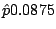 $\hat{p} 0.0875$