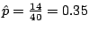 $\hat{p} = \frac{14}{40} = 0.35$
