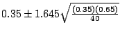 $0.35 \pm 1.645\sqrt{\frac{(0.35)(0.65)}{40}}$
