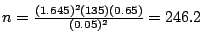 $n = \frac{(1.645)^{2}(135)(0.65)}{(0.05)^{2}} = 246.2$