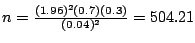 $n = \frac{(1.96)^{2}(0.7)(0.3)}{(0.04)^{2}} = 504.21$