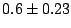 $0.6 \pm 0.23$