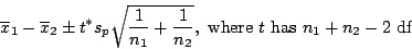 \begin{displaymath}\overline{x}_{1} - \overline{x}_{2} \pm t^{*} s_{p} \sqrt{\fr...
...+ \frac{1}{n_{2}}}, \ \textrm{where $t$ has $n_{1}+n_{2}-2$ df}\end{displaymath}