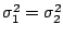 $\sigma^{2}_{1} = \sigma^{2}_{2}$