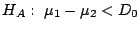$H_{A}: \ \mu_{1} - \mu_{2} < D_{0}$