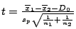 $t = \frac{\overline{x}_{1} - \overline{x}_{2} - D_{0}}{s_{p}\sqrt{\frac{1}{n_{1}} + \frac{1}{n_{2}}}}$