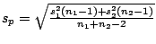 $s_{p} = \sqrt{\frac{s^{2}_{1}(n_{1} - 1) + s^{2}_{2}(n_{2} - 1)}{n_{1} + n_{2} - 2}}$