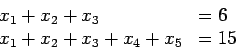 \begin{displaymath}
\begin{array}{ll}
x_1+x_2+x_3 &=6\\
x_1+x_2+x_3+x_4+x_5&=15
\end{array}\end{displaymath}