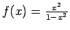 $f(x)=\frac{x^2}{1-x^2}$