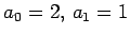 $a_0=2,\, a_1=1$