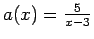 $a(x)=\frac{5}{x-3}$