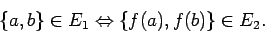 \begin{displaymath}
\{a,b\}\in E_1 \Leftrightarrow \{f(a),f(b)\}\in E_2.
\end{displaymath}
