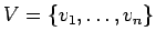 $V=\{ v_1,\dots ,v_n\}$