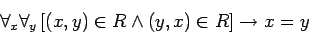 \begin{displaymath}
\forall_x\forall_y\, [(x,y)\in R\wedge (y,x)\in R] \rightarrow x=y
\end{displaymath}
