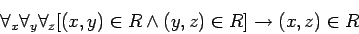 \begin{displaymath}
\forall_x\forall_y\forall_z [(x,y)\in R \wedge (y,z)\in R] \rightarrow (x,z)\in R
\end{displaymath}