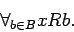 \begin{displaymath}
\forall_{b\in B} xRb.
\end{displaymath}