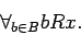 \begin{displaymath}
\forall_{b\in B} bRx.
\end{displaymath}