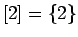 $[2]=\{ 2\}$