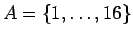 $A=\{ 1,\dots, 16\}$