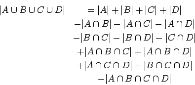 \begin{eqnarray*}
\vert A\cup B\cup C\cup D\vert&=\vert A\vert+\vert B\vert+\ver...
...ert+\vert B\cap C\cap D\vert\\
&-\vert A\cap B\cap C\cap D\vert
\end{eqnarray*}