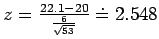 $z = \frac{22.1 - 20}{\frac{6}{\sqrt{53}}} \doteq 2.548$