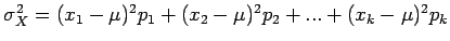 $\sigma^{2}_{X} = (x_{1} - \mu)^{2}p_{1} + (x_{2} - \mu)^{2}p_{2} + ... + (x_{k} - \mu)^{2}p_{k}$