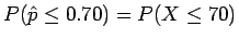 $P(\hat{p} \le 0.70) = P(X \le 70)$