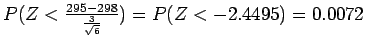 $P(Z < \frac{295 - 298}{\frac{3}{\sqrt{6}}}) = P(Z < -2.4495) = 0.0072$