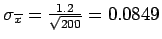 $\sigma_{\overline{x}} = \frac{1.2}{\sqrt{200}} = 0.0849$