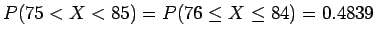 $P(75 < X < 85) = P(76 \le X \le 84) = 0.4839$