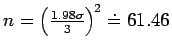 $n = \left(\frac{1.98\sigma}{3}\right)^{2} \doteq 61.46$