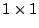 $1 \times 1$
