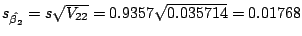 $s_{\hat{\beta_{2}}} = s\sqrt{V_{22}} = 0.9357\sqrt{0.035714} = 0.01768$
