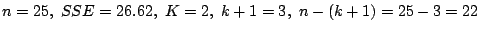 $n=25, \ SSE = 26.62, \ K = 2, \ k + 1 = 3, \ n - (k + 1) = 25 - 3 = 22$