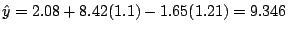$\hat{y} = 2.08 + 8.42(1.1) - 1.65(1.21) = 9.346$